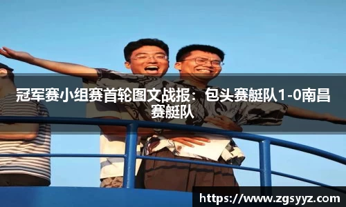 冠军赛小组赛首轮图文战报：包头赛艇队1-0南昌赛艇队