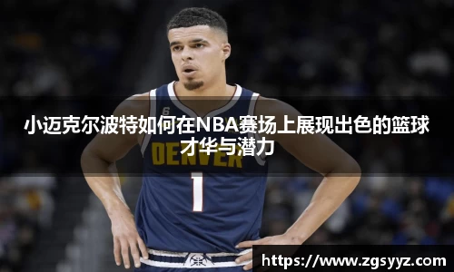 小迈克尔波特如何在NBA赛场上展现出色的篮球才华与潜力