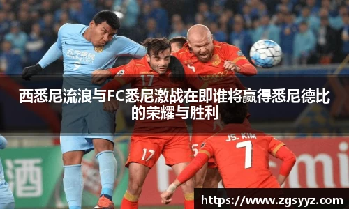 西悉尼流浪与FC悉尼激战在即谁将赢得悉尼德比的荣耀与胜利